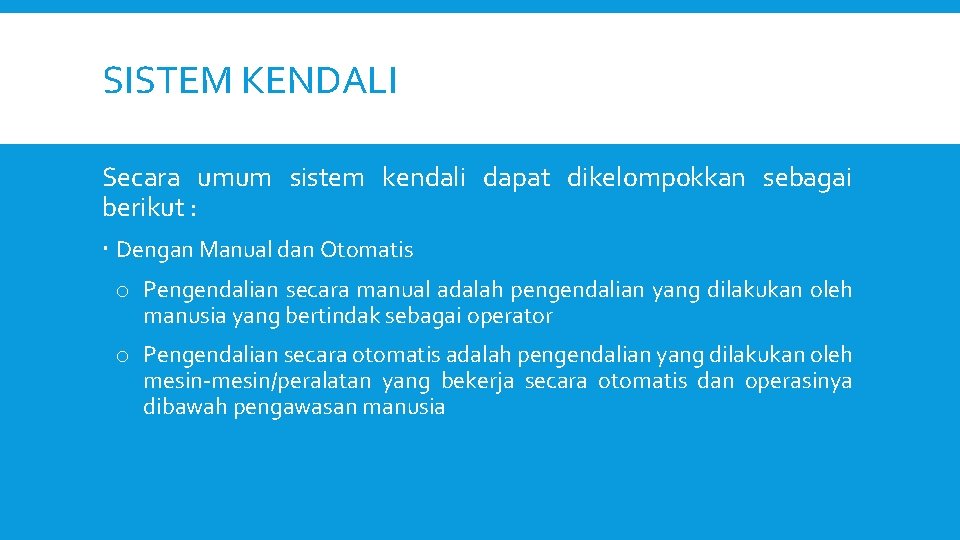 SISTEM KENDALI Secara umum sistem kendali dapat dikelompokkan sebagai berikut : Dengan Manual dan