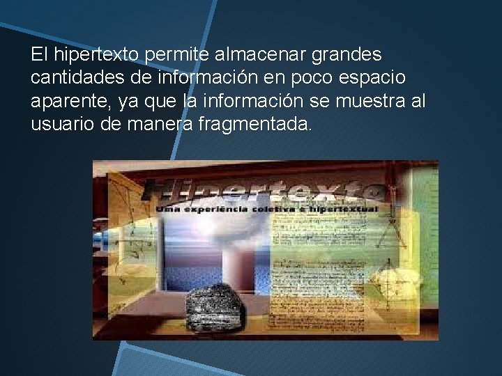 El hipertexto permite almacenar grandes cantidades de información en poco espacio aparente, ya que