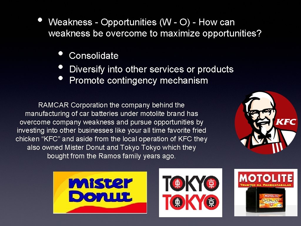  • Weakness - Opportunities (W - O) - How can weakness be overcome