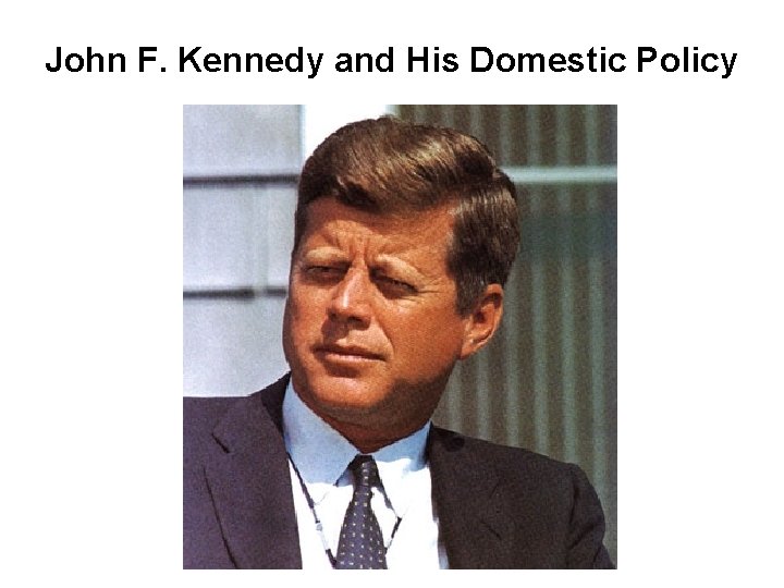 John F. Kennedy and His Domestic Policy 