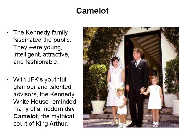 Camelot • The Kennedy family fascinated the public. They were young, intelligent, attractive, and