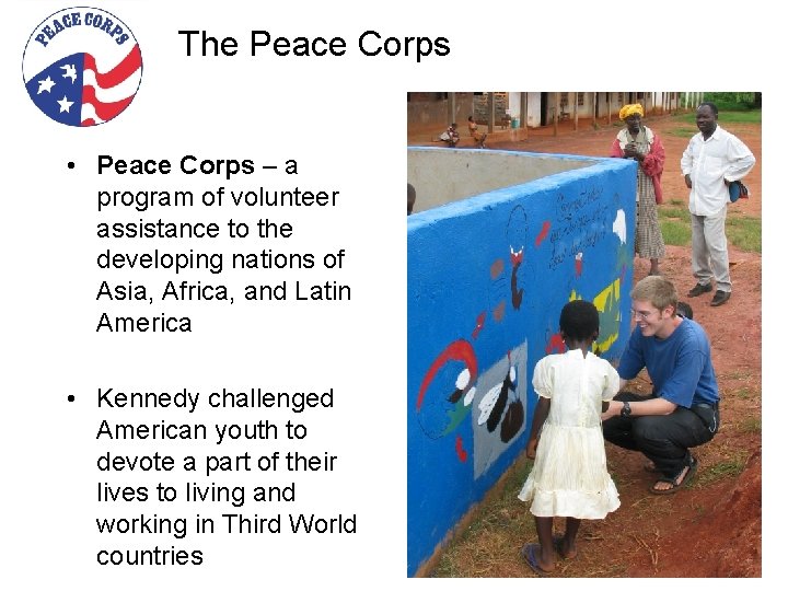 The Peace Corps • Peace Corps – a program of volunteer assistance to the