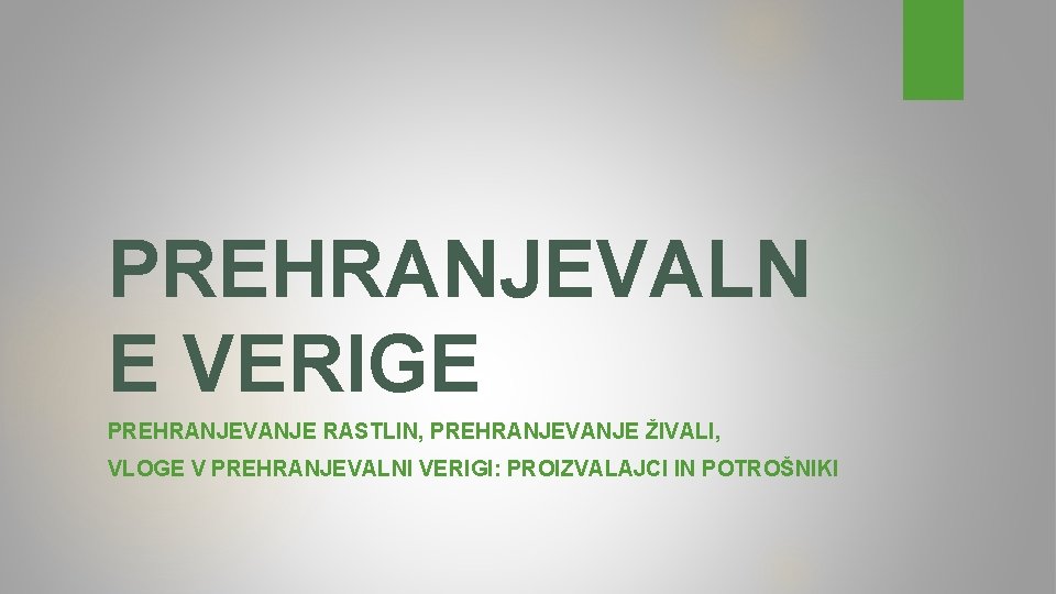 PREHRANJEVALN E VERIGE PREHRANJEVANJE RASTLIN, PREHRANJEVANJE ŽIVALI, VLOGE V PREHRANJEVALNI VERIGI: PROIZVALAJCI IN POTROŠNIKI