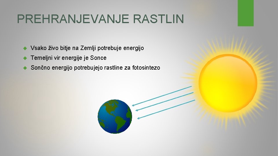 PREHRANJEVANJE RASTLIN Vsako živo bitje na Zemlji potrebuje energijo Temeljni vir energije je Sonce