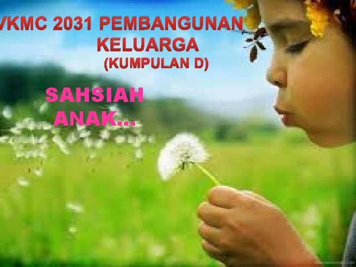 VKMC 2031 PEMBANGUNAN KELUARGA (KUMPULAN D) SAHSIAH ANAK… 