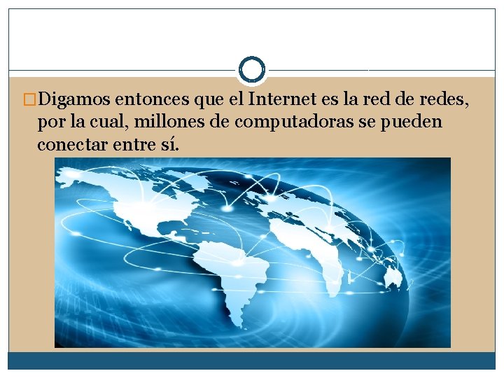 �Digamos entonces que el Internet es la red de redes, por la cual, millones