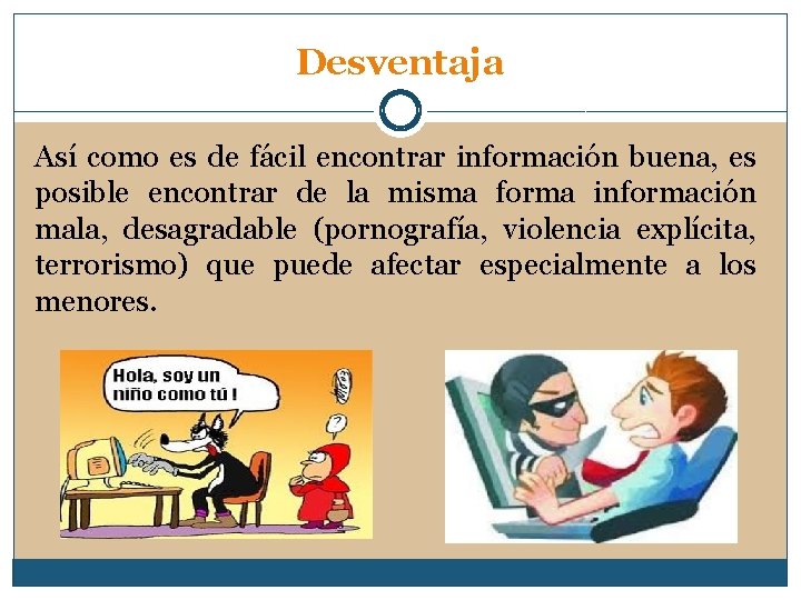 Desventaja Así como es de fácil encontrar información buena, es posible encontrar de la