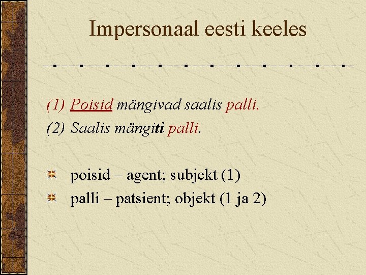 Impersonaal eesti keeles (1) Poisid mängivad saalis palli. (2) Saalis mängiti palli. poisid –