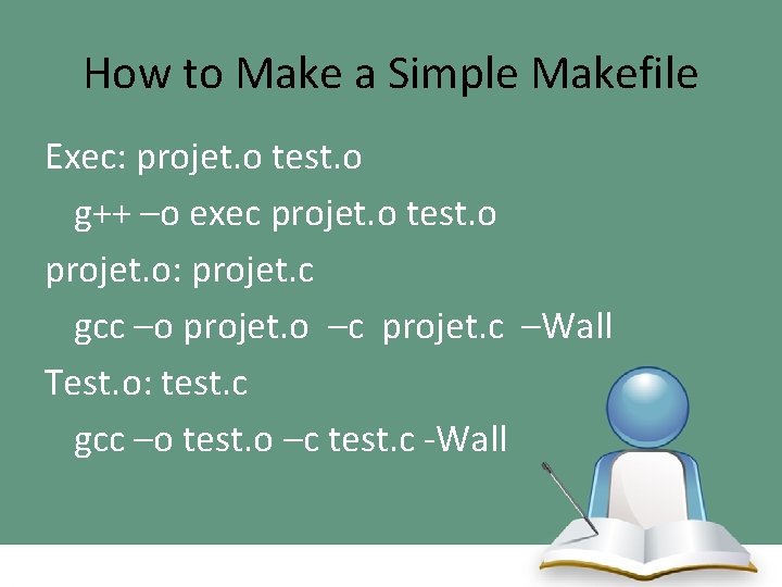 How to Make a Simple Makefile Exec: projet. o test. o g++ –o exec