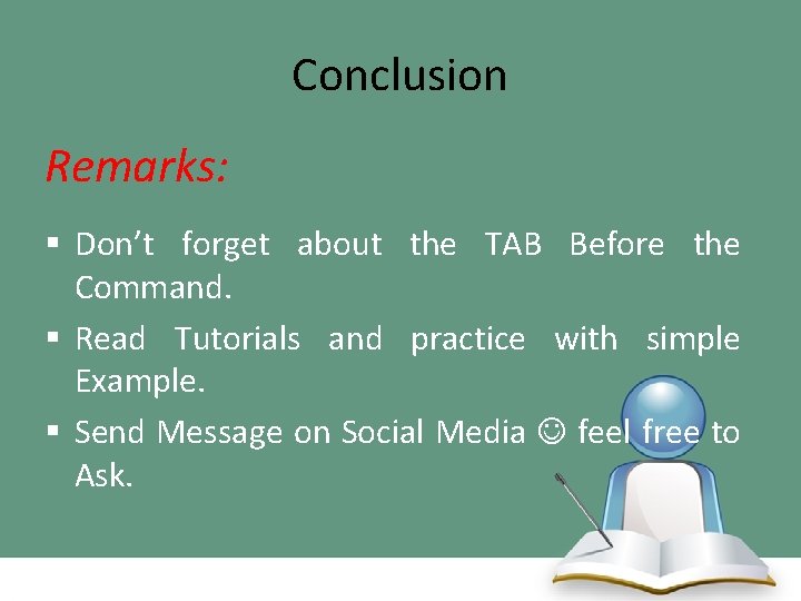 Conclusion Remarks: § Don’t forget about the TAB Before the Command. § Read Tutorials
