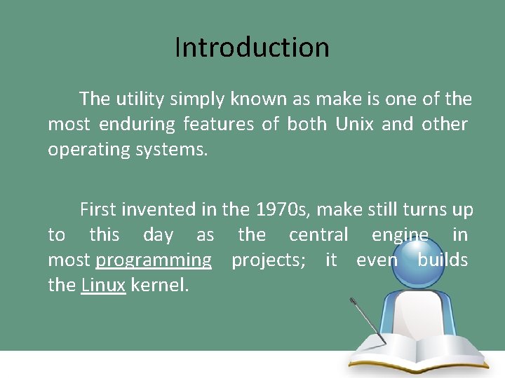 Introduction The utility simply known as make is one of the most enduring features