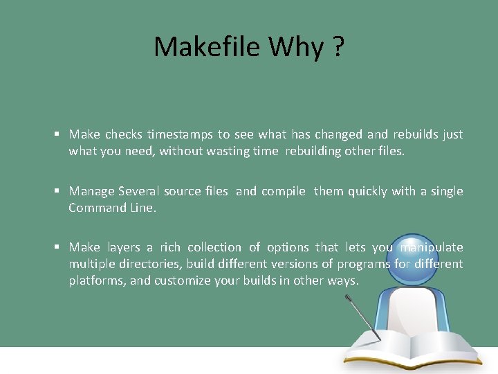 Makefile Why ? § Make checks timestamps to see what has changed and rebuilds