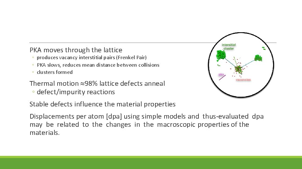  PKA moves through the lattice ◦ produces vacancy interstitial pairs (Frenkel Pair) ◦