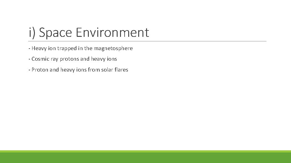 i) Space Environment - Heavy ion trapped in the magnetosphere - Cosmic ray protons
