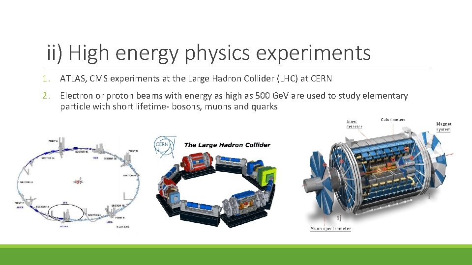ii) High energy physics experiments 1. ATLAS, CMS experiments at the Large Hadron Collider