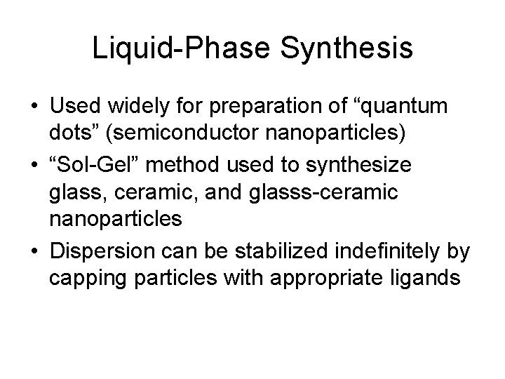 Liquid-Phase Synthesis • Used widely for preparation of “quantum dots” (semiconductor nanoparticles) • “Sol-Gel”