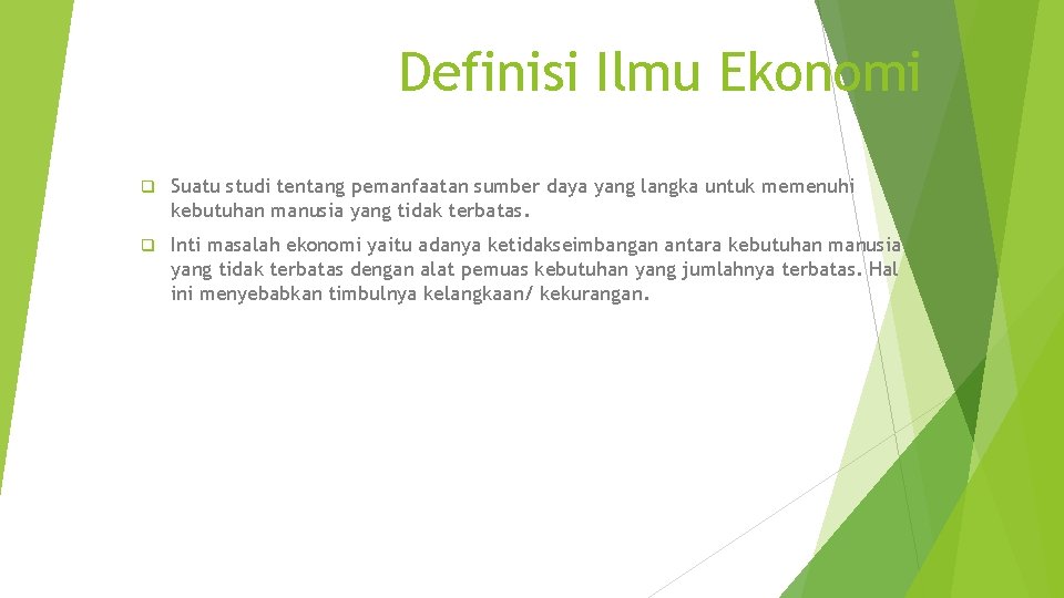 Definisi Ilmu Ekonomi q Suatu studi tentang pemanfaatan sumber daya yang langka untuk memenuhi