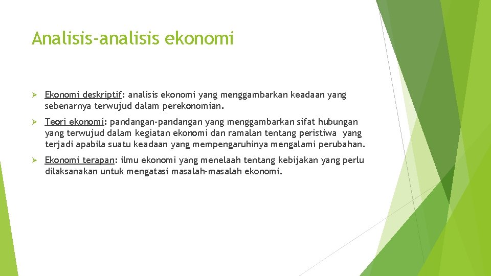 Analisis-analisis ekonomi Ø Ekonomi deskriptif: analisis ekonomi yang menggambarkan keadaan yang sebenarnya terwujud dalam