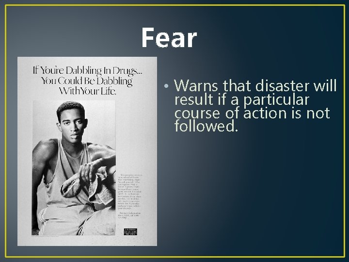 Fear • Warns that disaster will result if a particular course of action is