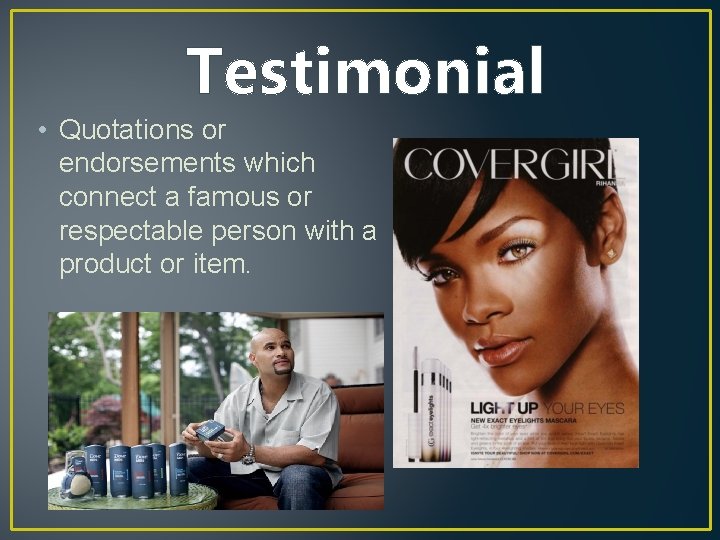 Testimonial • Quotations or endorsements which connect a famous or respectable person with a