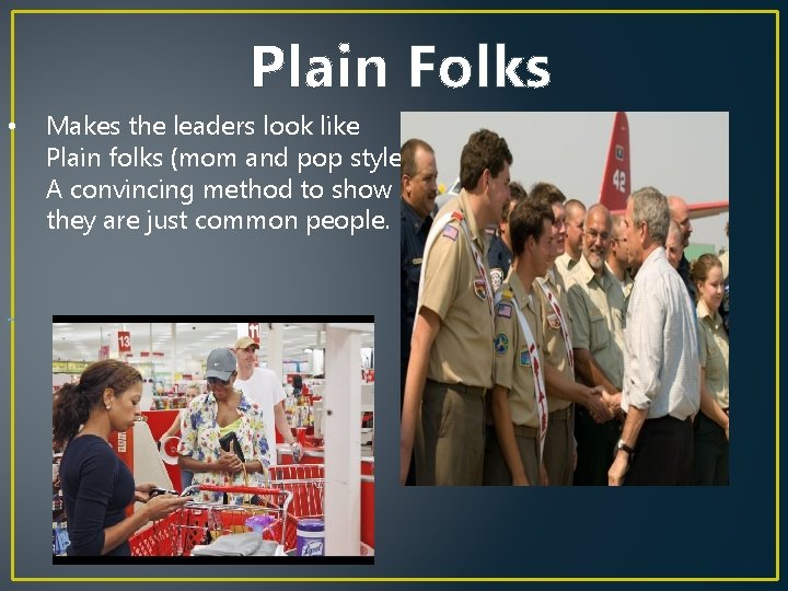 Plain Folks • Makes the leaders look like Plain folks (mom and pop style).