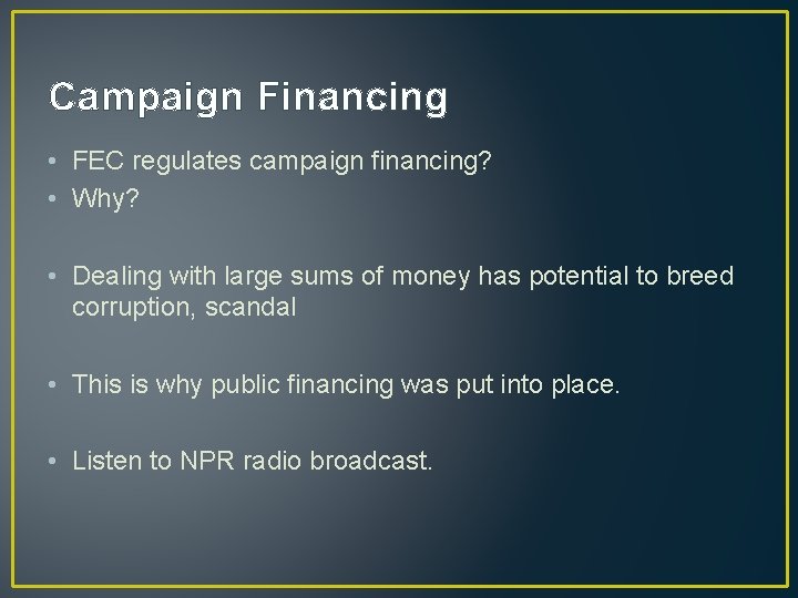 Campaign Financing • FEC regulates campaign financing? • Why? • Dealing with large sums