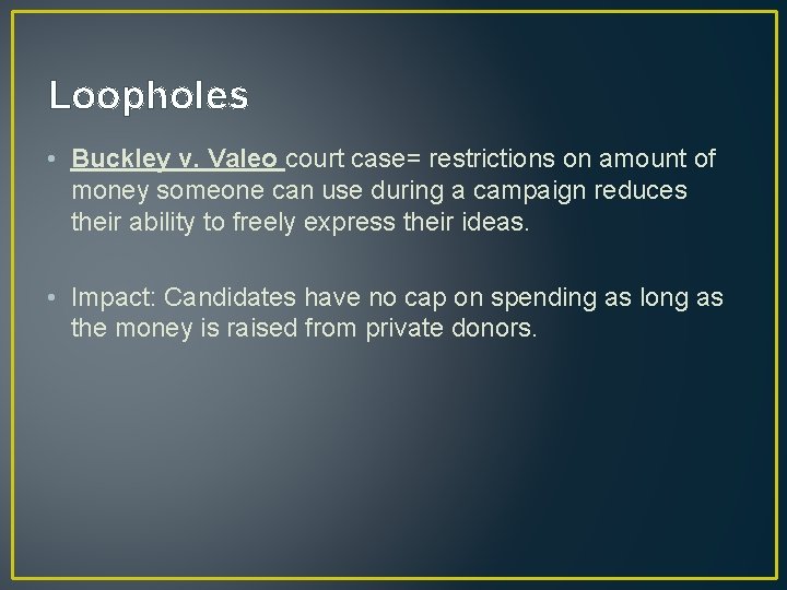 Loopholes • Buckley v. Valeo court case= restrictions on amount of money someone can