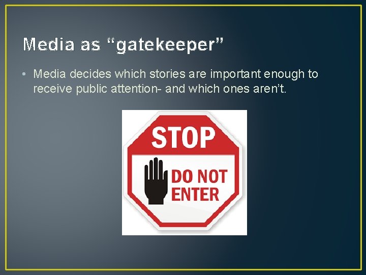 Media as “gatekeeper” • Media decides which stories are important enough to receive public