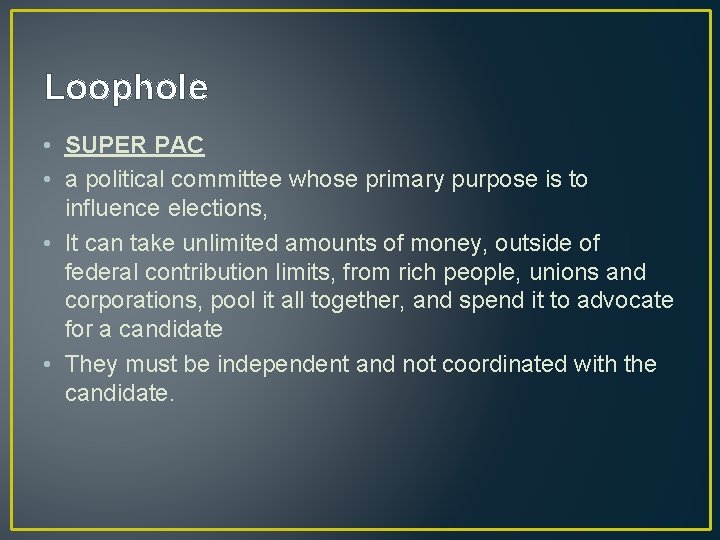 Loophole • SUPER PAC • a political committee whose primary purpose is to influence