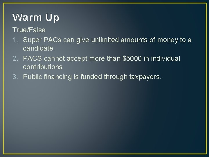 Warm Up True/False 1. Super PACs can give unlimited amounts of money to a