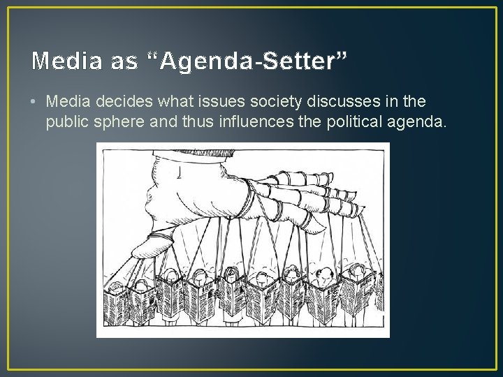 Media as “Agenda-Setter” • Media decides what issues society discusses in the public sphere