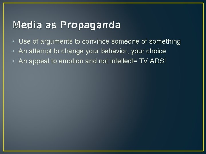 Media as Propaganda • Use of arguments to convince someone of something • An