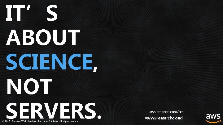 IT’S ABOUT SCIENCE, NOT SERVERS. © 2019, Amazon Web Services, Inc. or its Affiliates.