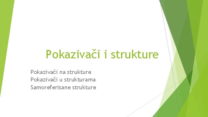 Pokazivači i strukture Pokazivači na strukture Pokazivači u strukturama Samoreferisane strukture Pokazivači i strukture Pokazivači na strukture Pokazivači u strukturama Samoreferisane strukture