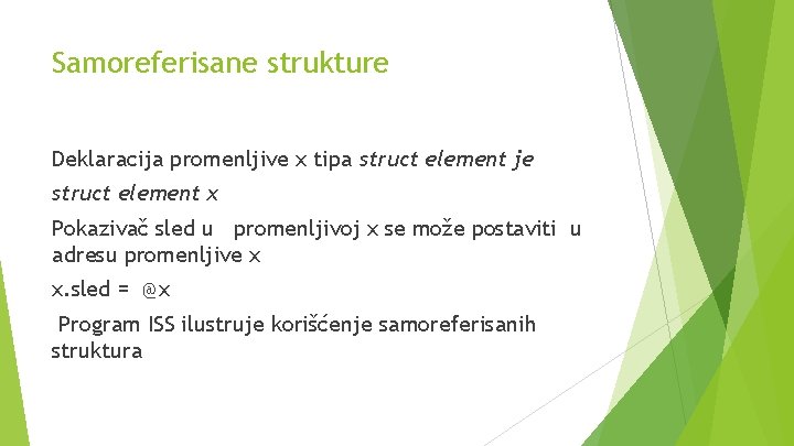 Samoreferisane strukture Deklaracija promenljive x tipa struct element je struct element x Pokazivač sled