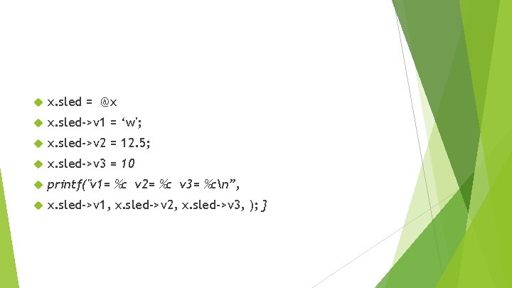  x. sled = @x x. sled->v 1 = ‘w'; x. sled->v 2 =