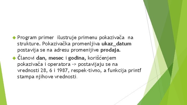  Program primer ilustruje primenu pokazivača na strukture. Pokazivačka promenljiva ukaz_datum postavija se na