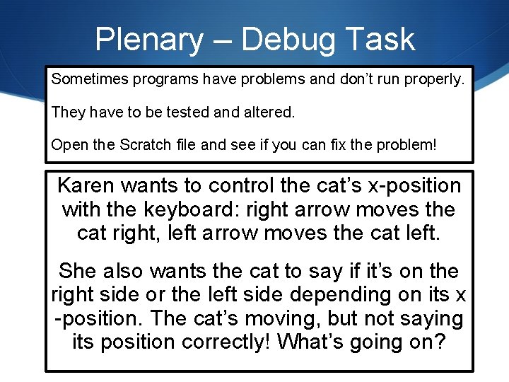 Plenary – Debug Task Sometimes programs have problems and don’t run properly. They have