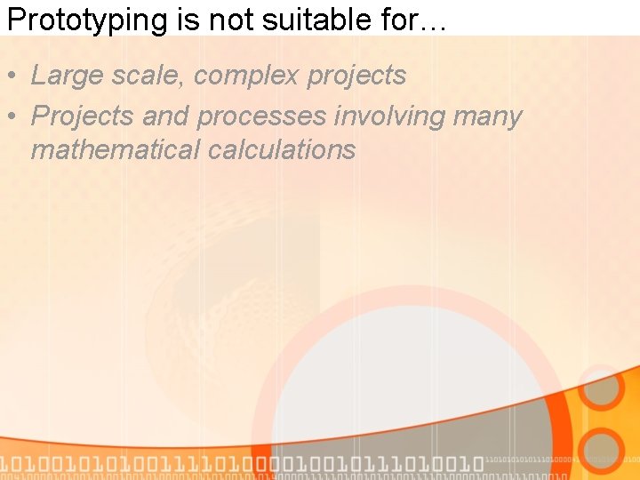 Prototyping is not suitable for… • Large scale, complex projects • Projects and processes Prototyping is not suitable for… • Large scale, complex projects • Projects and processes