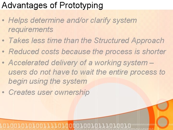 Advantages of Prototyping • Helps determine and/or clarify system requirements • Takes less time Advantages of Prototyping • Helps determine and/or clarify system requirements • Takes less time