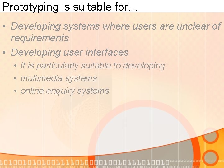 Prototyping is suitable for… • Developing systems where users are unclear of requirements • Prototyping is suitable for… • Developing systems where users are unclear of requirements •