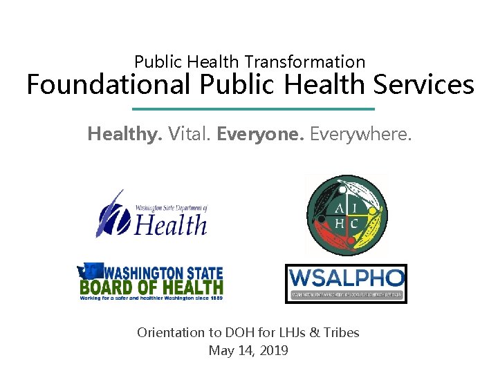 Public Health Transformation Foundational Public Health Services Healthy. Vital. Everyone. Everywhere. Orientation to DOH