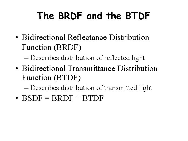The BRDF and the BTDF • Bidirectional Reflectance Distribution Function (BRDF) – Describes distribution