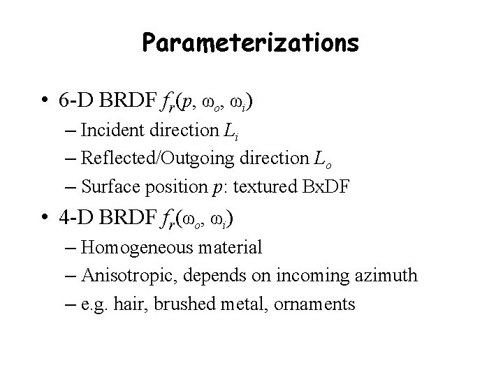 Parameterizations • 6 -D BRDF fr(p, ωo, ωi) – Incident direction Li – Reflected/Outgoing