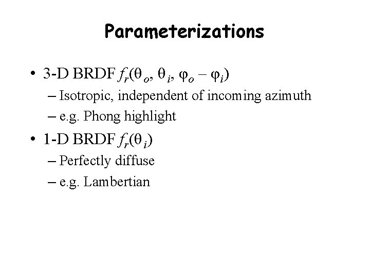 Parameterizations • 3 -D BRDF fr(θ o, θ i, φo – φi) – Isotropic,