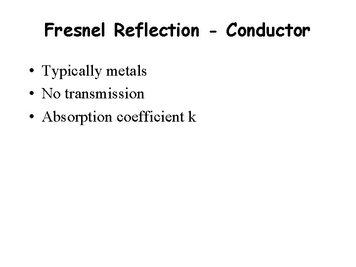 Fresnel Reflection - Conductor • Typically metals • No transmission • Absorption coefficient k