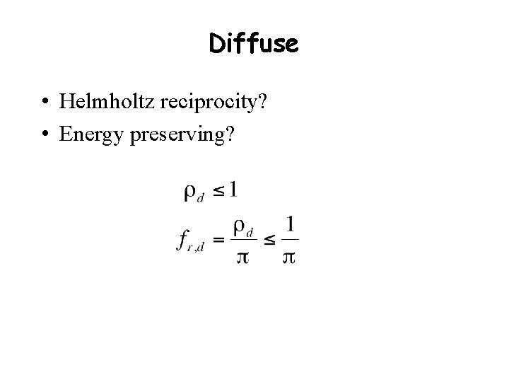 Diffuse • Helmholtz reciprocity? • Energy preserving? 