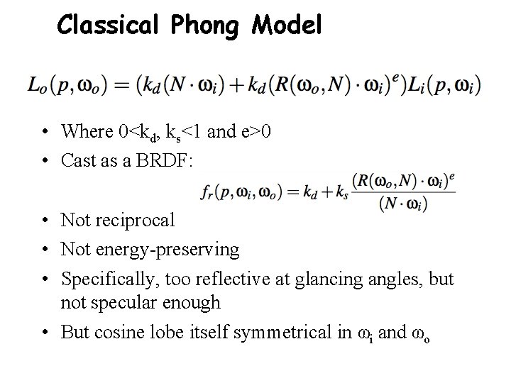 Classical Phong Model • Where 0<kd, ks<1 and e>0 • Cast as a BRDF: