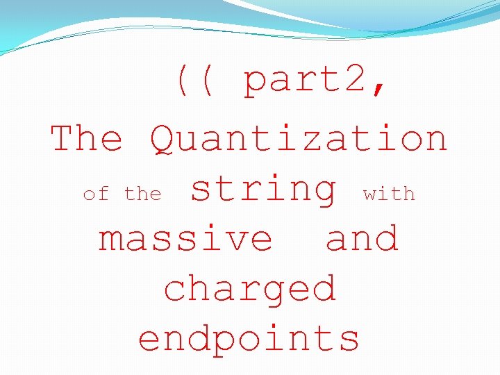 (( part 2, The Quantization of the string with massive and charged endpoints 