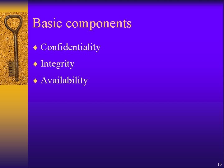 Basic components ¨ Confidentiality ¨ Integrity ¨ Availability 15 Basic components ¨ Confidentiality ¨ Integrity ¨ Availability 15
